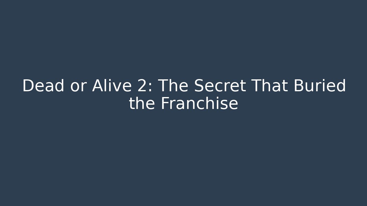 Dead or Alive 2: The Secret That Buried the Franchise