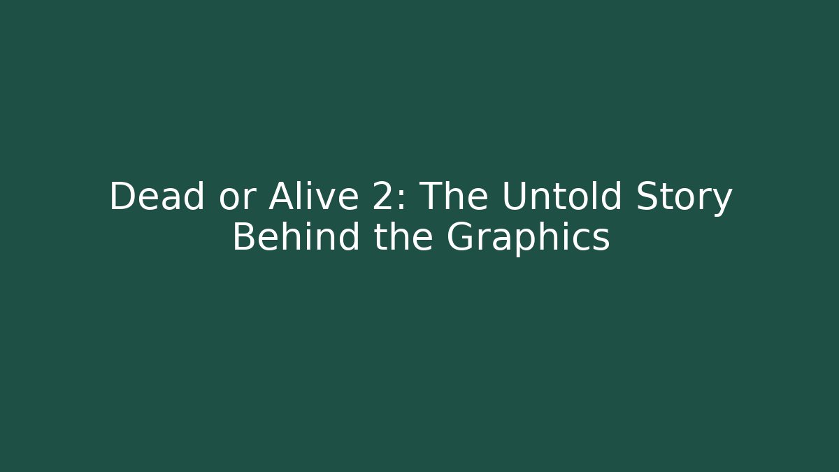 Dead or Alive 2: The Untold Story Behind the Graphics