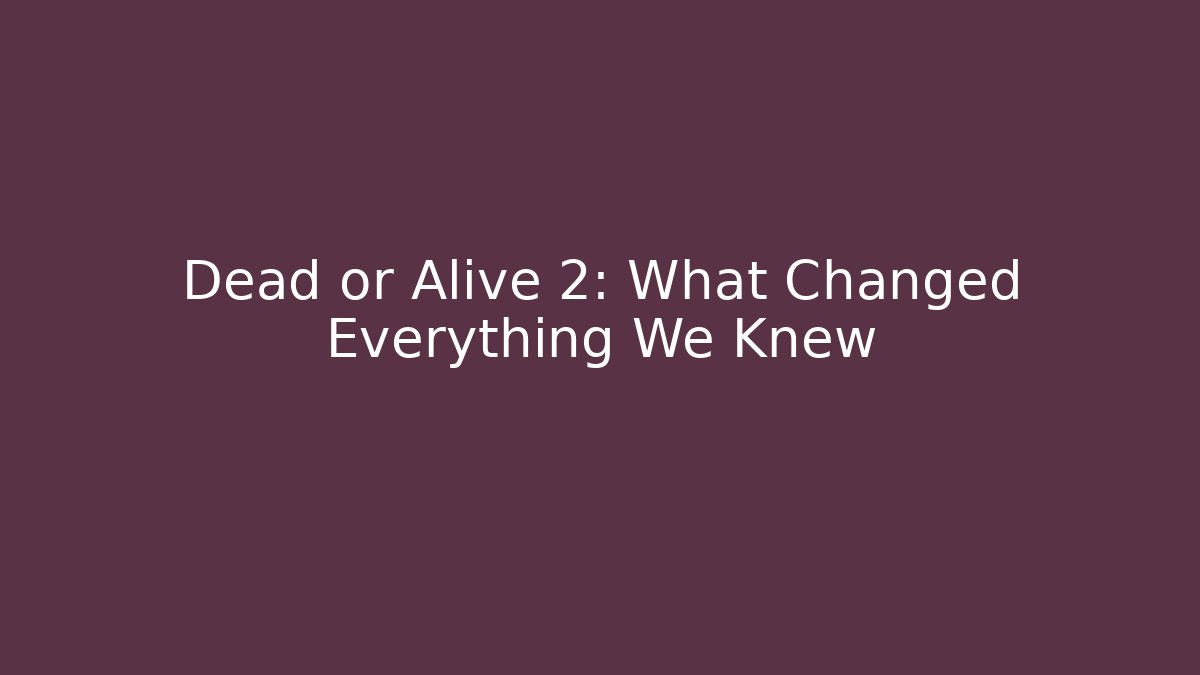 Dead or Alive 2: What Changed Everything We Knew
