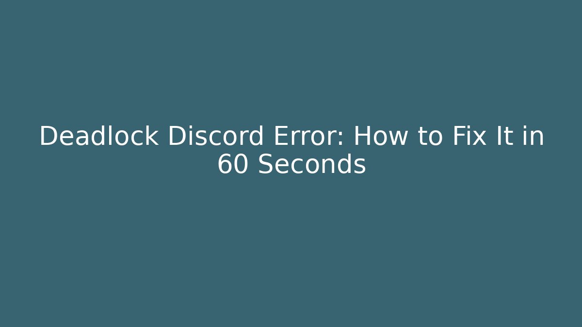 Deadlock Discord Error: How to Fix It in 60 Seconds - Andrea Zevedo