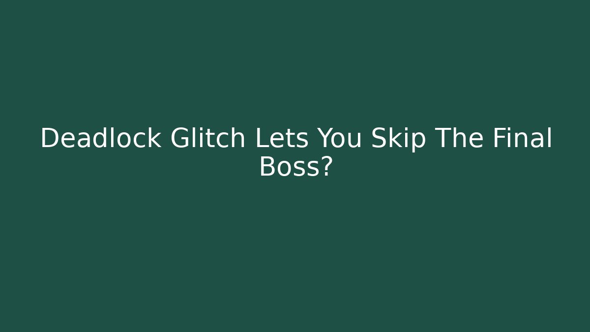 Deadlock Glitch Lets You Skip The Final Boss?