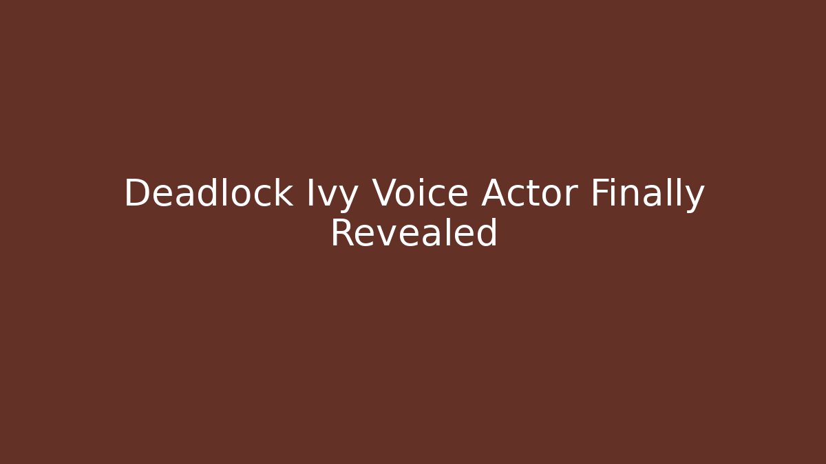 Deadlock Ivy Voice Actor Finally Revealed - Andrea Zevedo