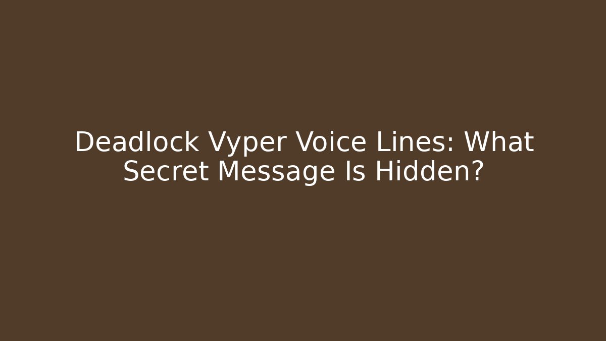 Deadlock Vyper Voice Lines: What Secret Message Is Hidden?