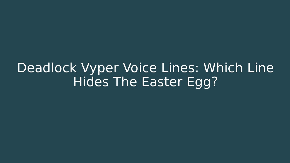 Deadlock Vyper Voice Lines: Which Line Hides The Easter Egg? - Andrea Zevedo