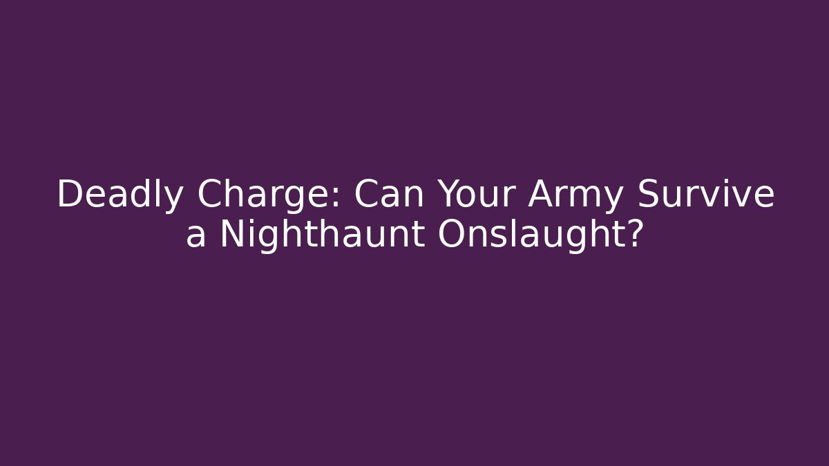 Deadly Charge: Can Your Army Survive a Nighthaunt Onslaught?