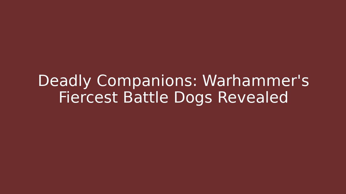 Deadly Companions: Warhammer’s Fiercest Battle Dogs Revealed - Andrea Zevedo