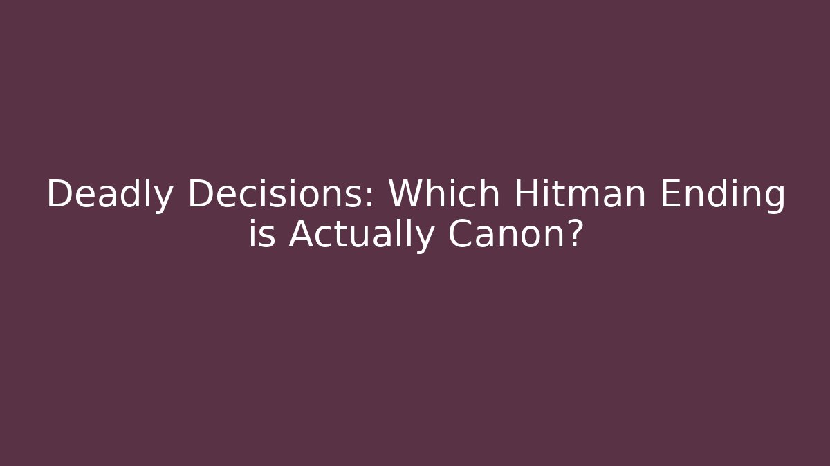 Deadly Decisions: Which Hitman Ending is Actually Canon?