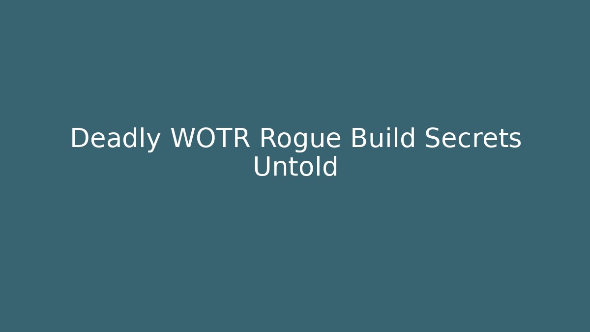 Deadly WOTR Rogue Build Secrets Untold