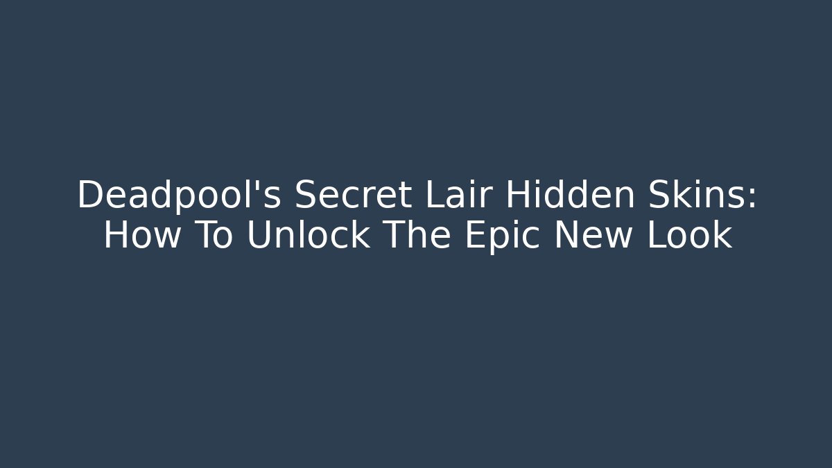 Deadpool's Secret Lair Hidden Skins: How To Unlock The Epic New Look
