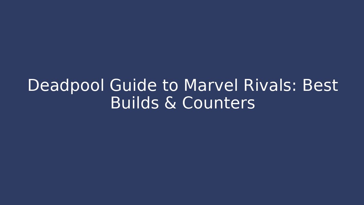 Deadpool Guide to Marvel Rivals: Best Builds & Counters - Andrea Zevedo