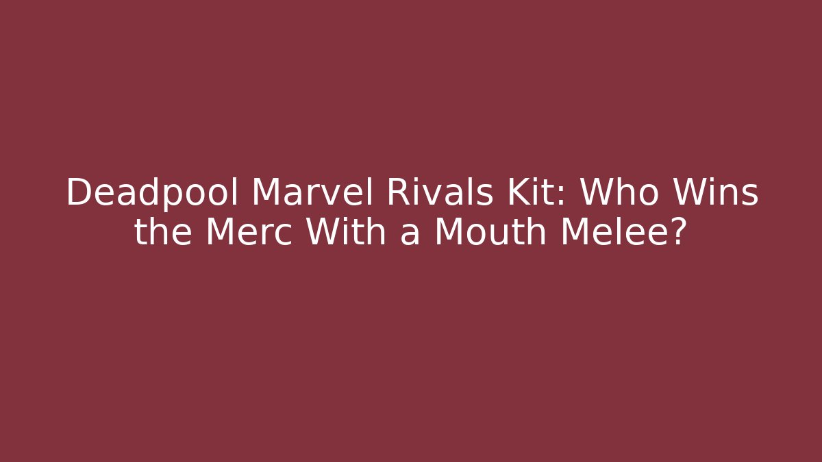 Deadpool Marvel Rivals Kit: Who Wins the Merc With a Mouth Melee?