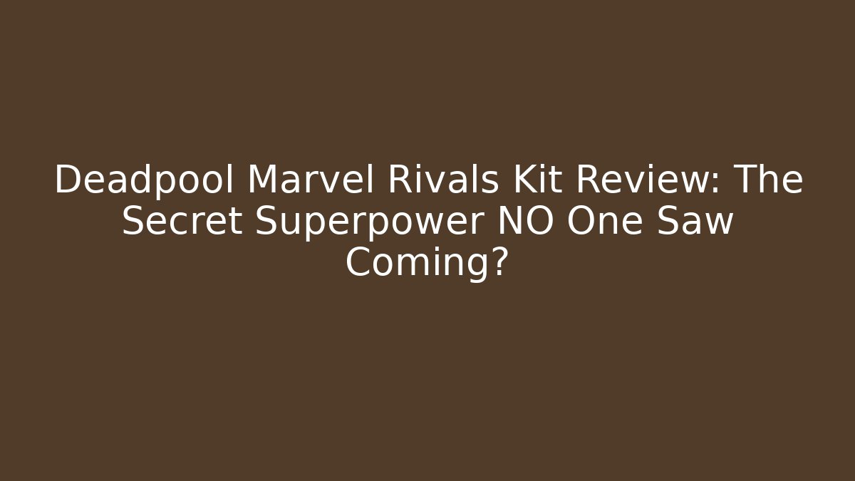 Deadpool Marvel Rivals Kit Review: The Secret Superpower NO One Saw Coming?