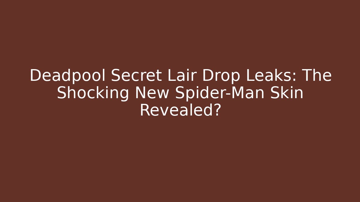 Deadpool Secret Lair Drop Leaks: The Shocking New Spider-Man Skin Revealed?