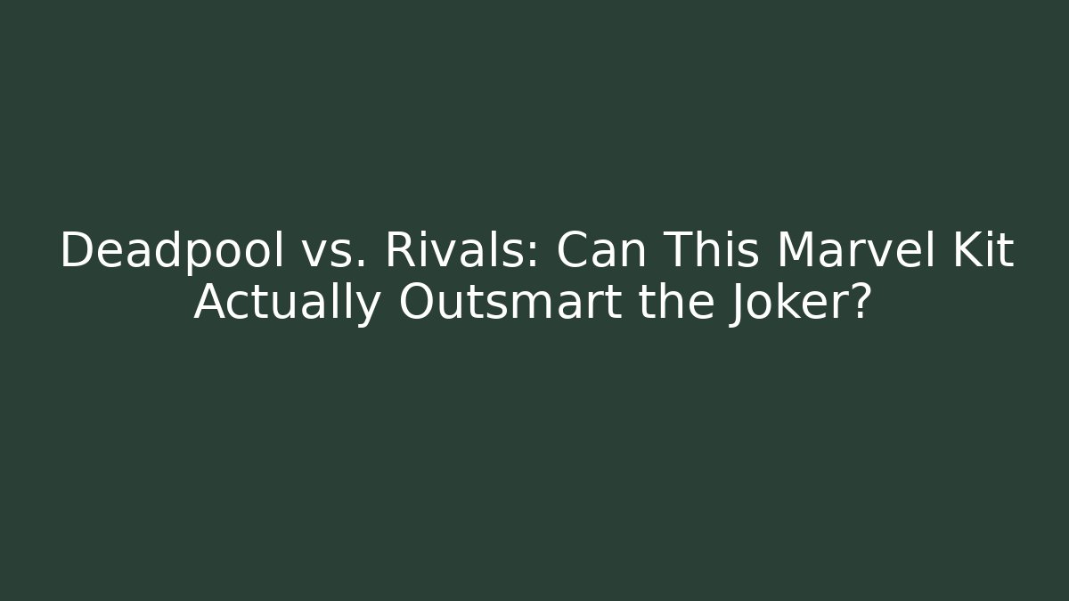 Deadpool vs. Rivals: Can This Marvel Kit Actually Outsmart the Joker? - Andrea Zevedo