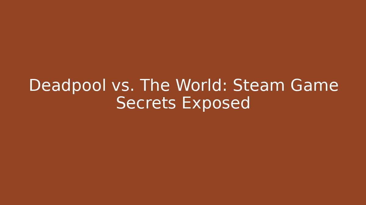 Deadpool vs. The World: Steam Game Secrets Exposed - Andrea Zevedo