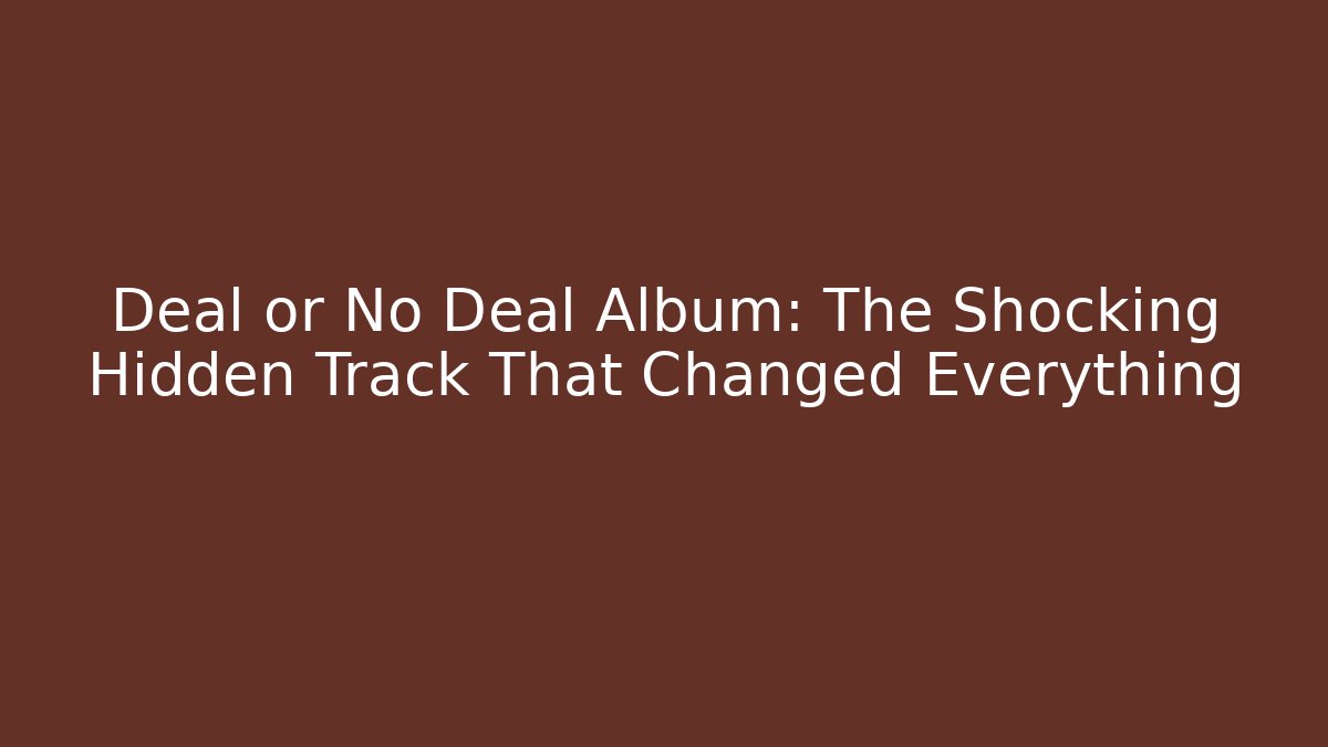Deal or No Deal Album: The Shocking Hidden Track That Changed Everything