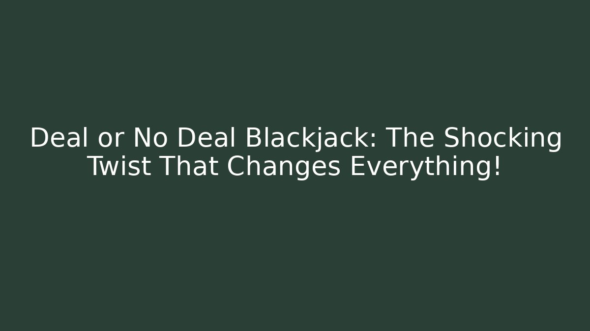 Deal or No Deal Blackjack: The Shocking Twist That Changes Everything!