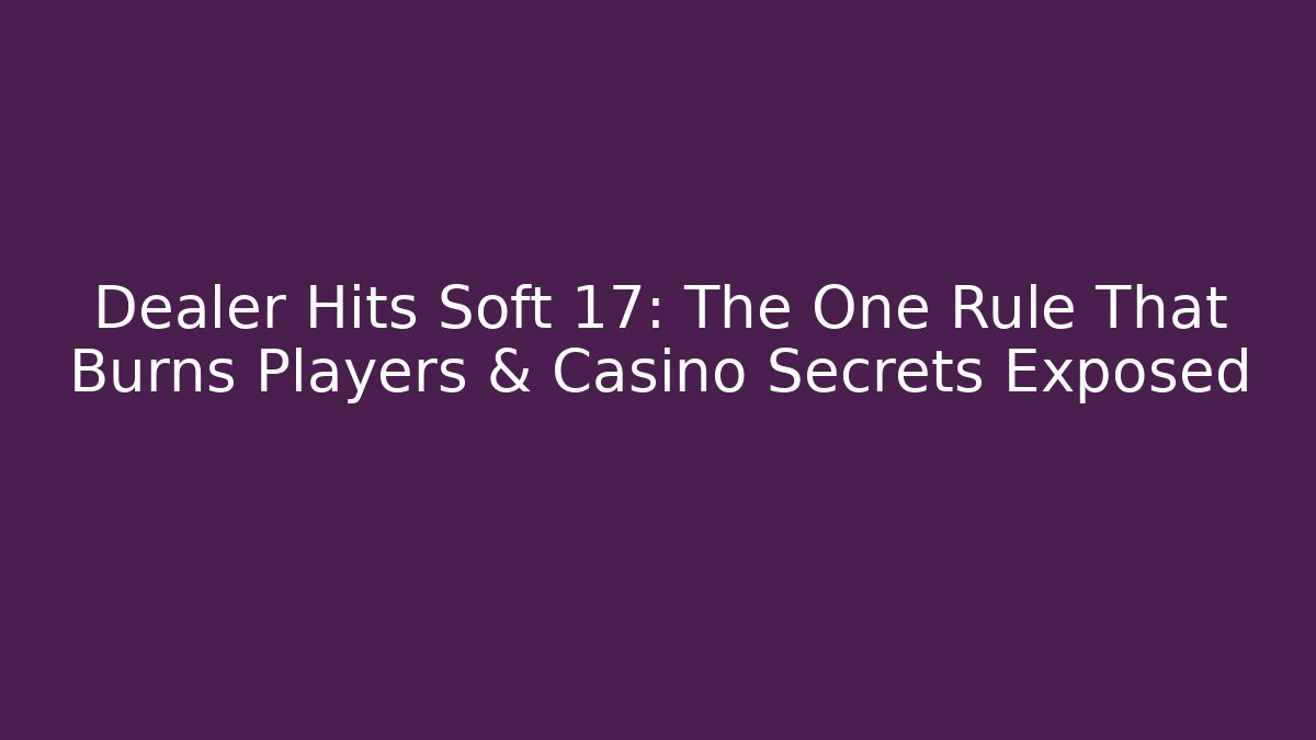 Dealer Hits Soft 17: The One Rule That Burns Players & Casino Secrets Exposed