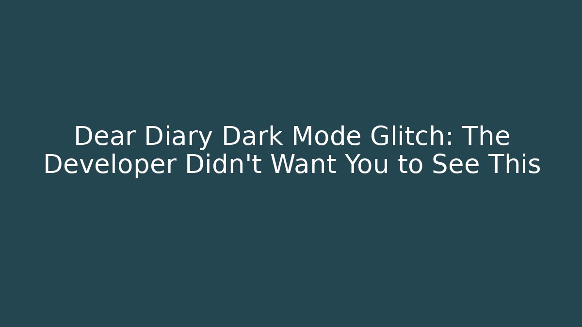 Dear Diary Dark Mode Glitch: The Developer Didn't Want You to See This
