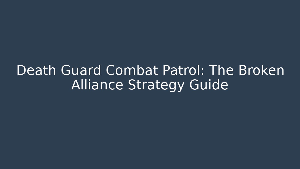 Death Guard Combat Patrol: The Broken Alliance Strategy Guide