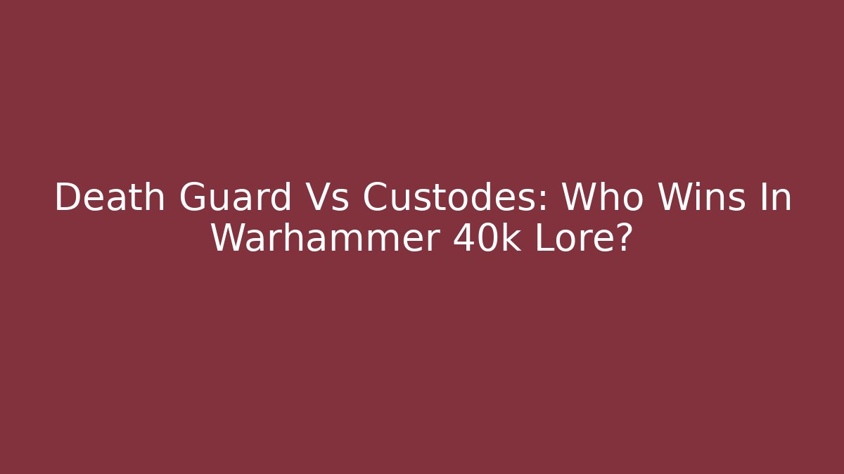Death Guard Vs Custodes: Who Wins In Warhammer 40k Lore?