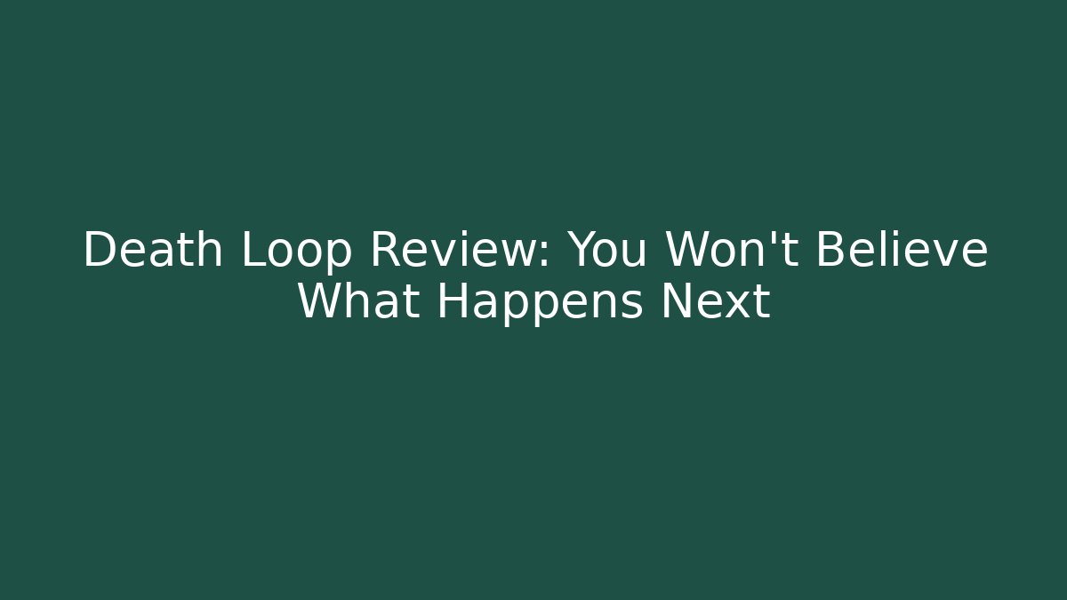Death Loop Review: You Won't Believe What Happens Next