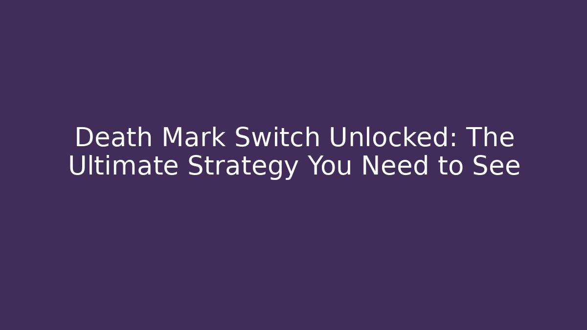 Death Mark Switch Unlocked: The Ultimate Strategy You Need to See