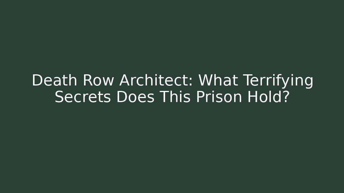 Death Row Architect: What Terrifying Secrets Does This Prison Hold?