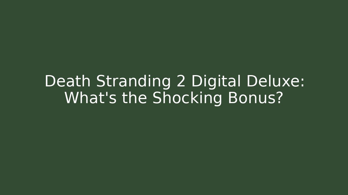 Death Stranding 2 Digital Deluxe: What’s the Shocking Bonus?