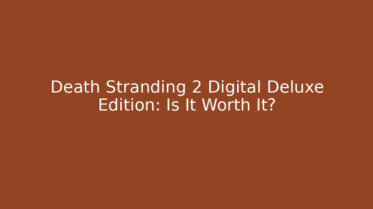 Death Stranding 2 Digital Deluxe Edition: Is It Worth It?