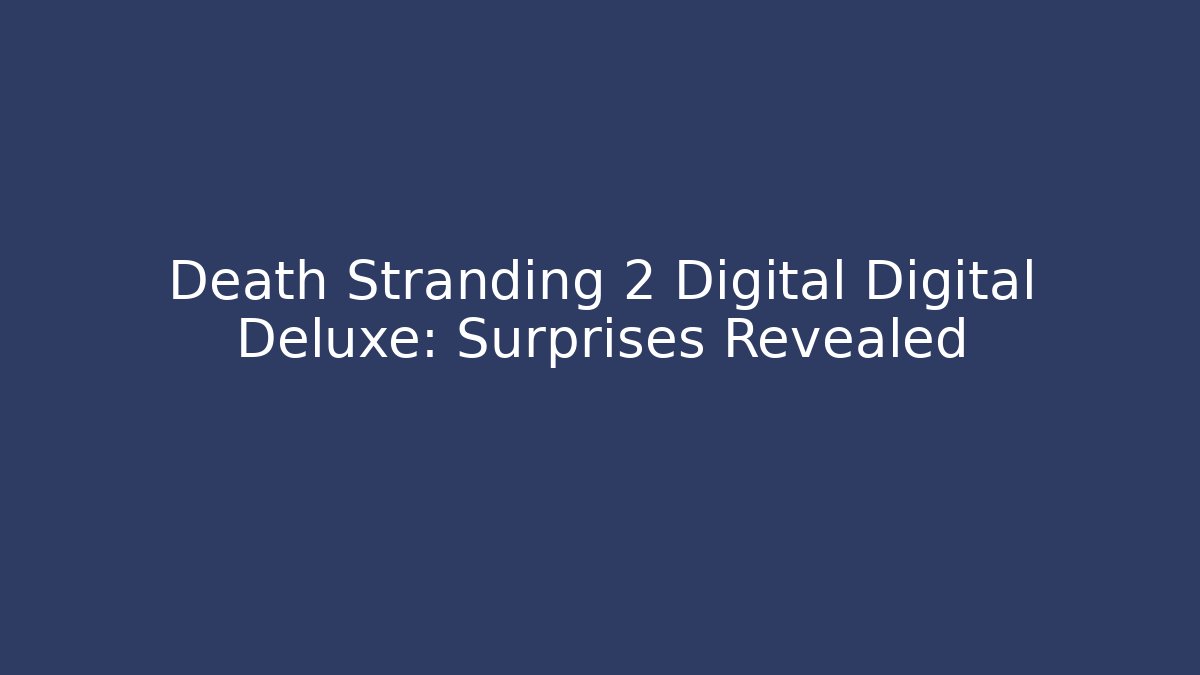 Death Stranding 2 Digital Digital Deluxe: Surprises Revealed - Andrea Zevedo