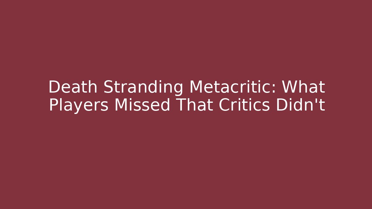Death Stranding Metacritic: What Players Missed That Critics Didn't