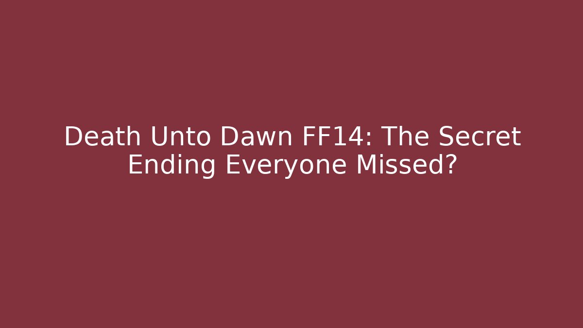 Death Unto Dawn FF14: The Secret Ending Everyone Missed?
