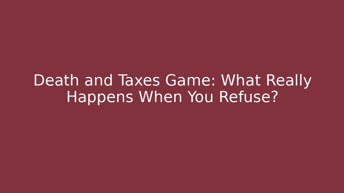 Death and Taxes Game: What Really Happens When You Refuse? - Andrea Zevedo