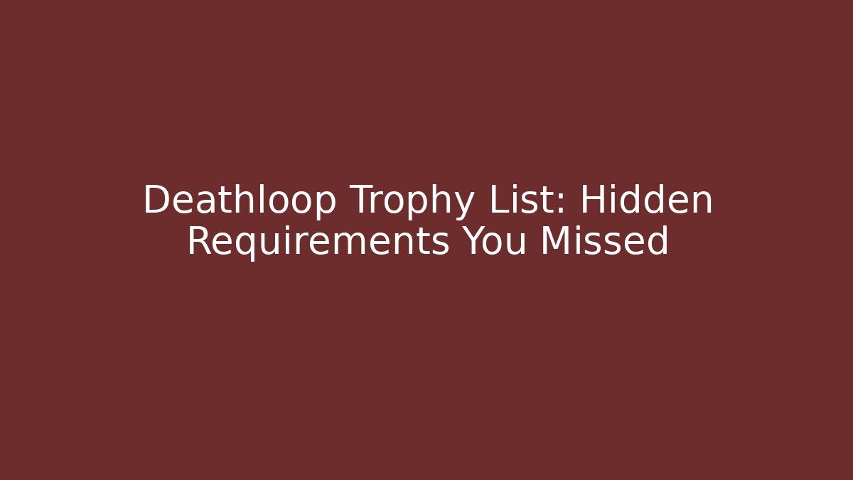 Deathloop Trophy List: Hidden Requirements You Missed