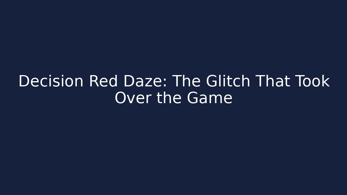 Decision Red Daze: The Glitch That Took Over the Game