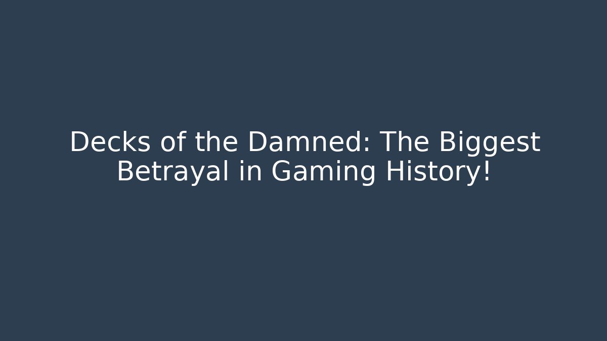 Decks of the Damned: The Biggest Betrayal in Gaming History!