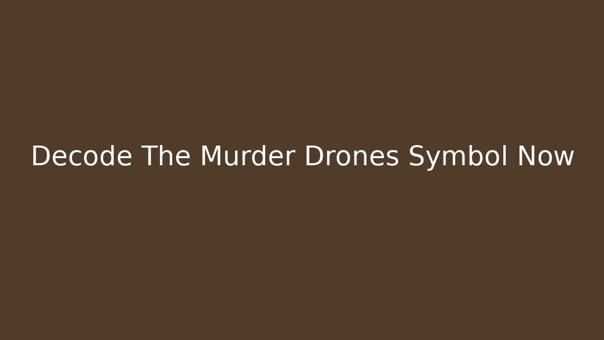 Decode The Murder Drones Symbol Now