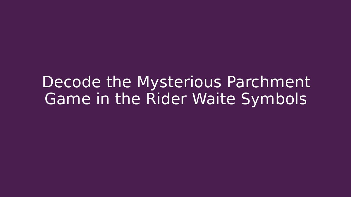 Decode the Mysterious Parchment Game in the Rider Waite Symbols
