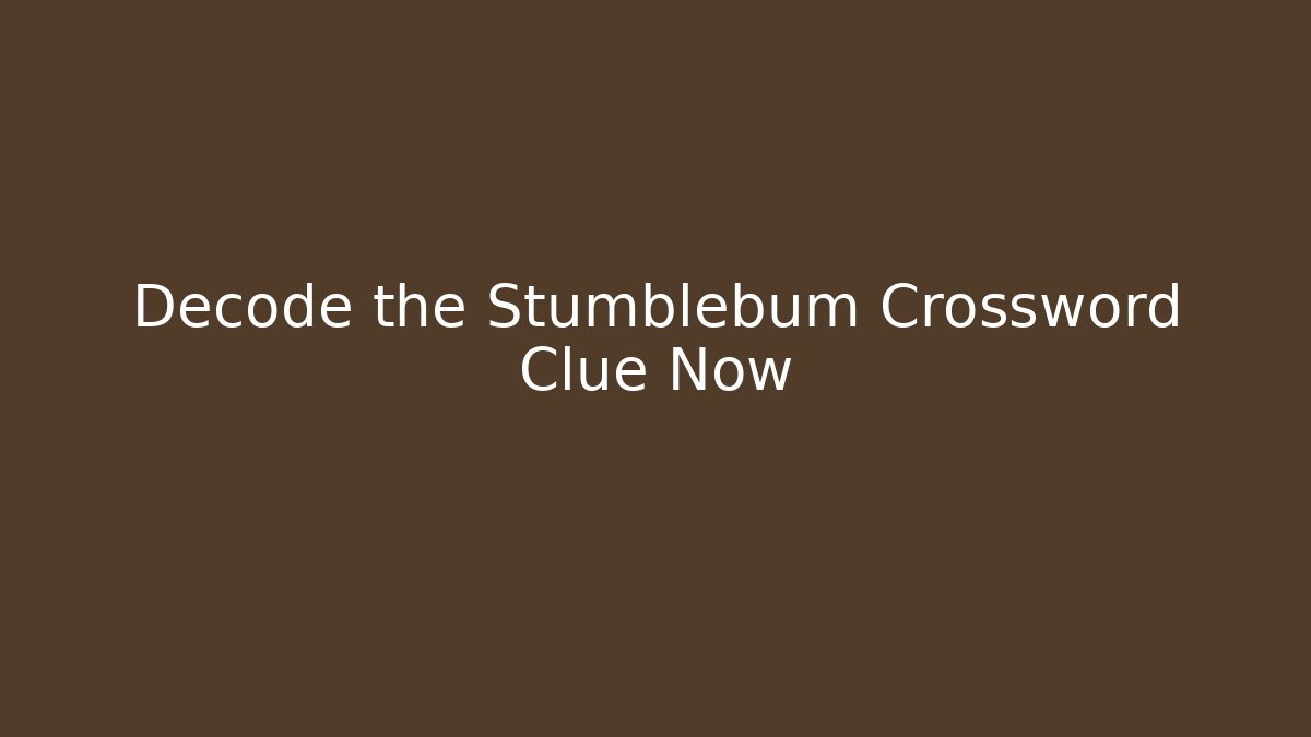 Decode the Stumblebum Crossword Clue Now - Andrea Zevedo
