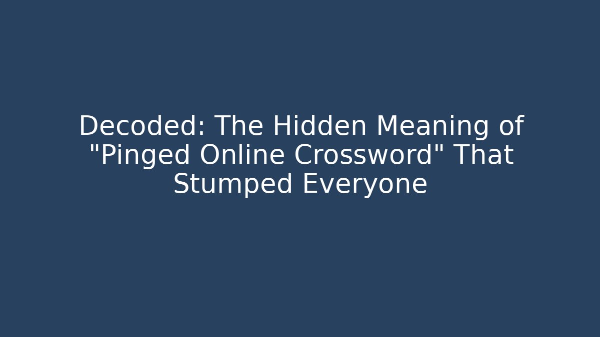 Decoded: The Hidden Meaning of "Pinged Online Crossword" That Stumped Everyone