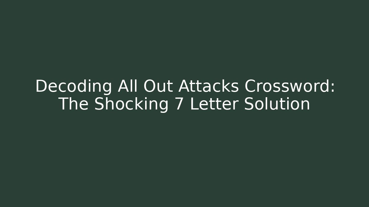 Decoding All Out Attacks Crossword: The Shocking 7 Letter Solution - Andrea Zevedo
