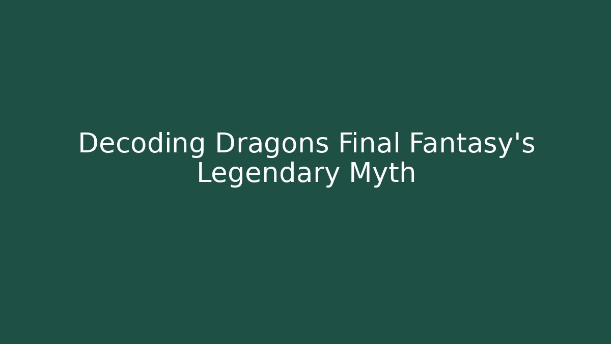 Decoding Dragons Final Fantasy's Legendary Myth
