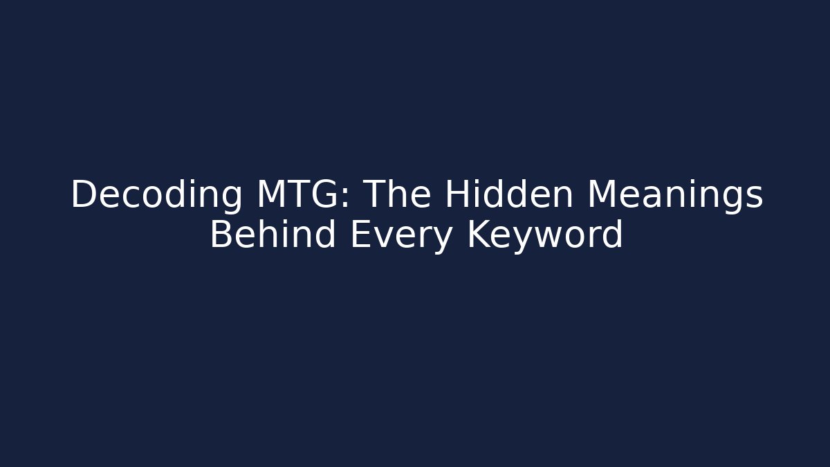 Decoding MTG: The Hidden Meanings Behind Every Keyword