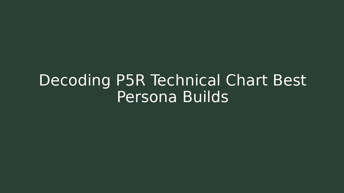 Decoding P5R Technical Chart Best Persona Builds
