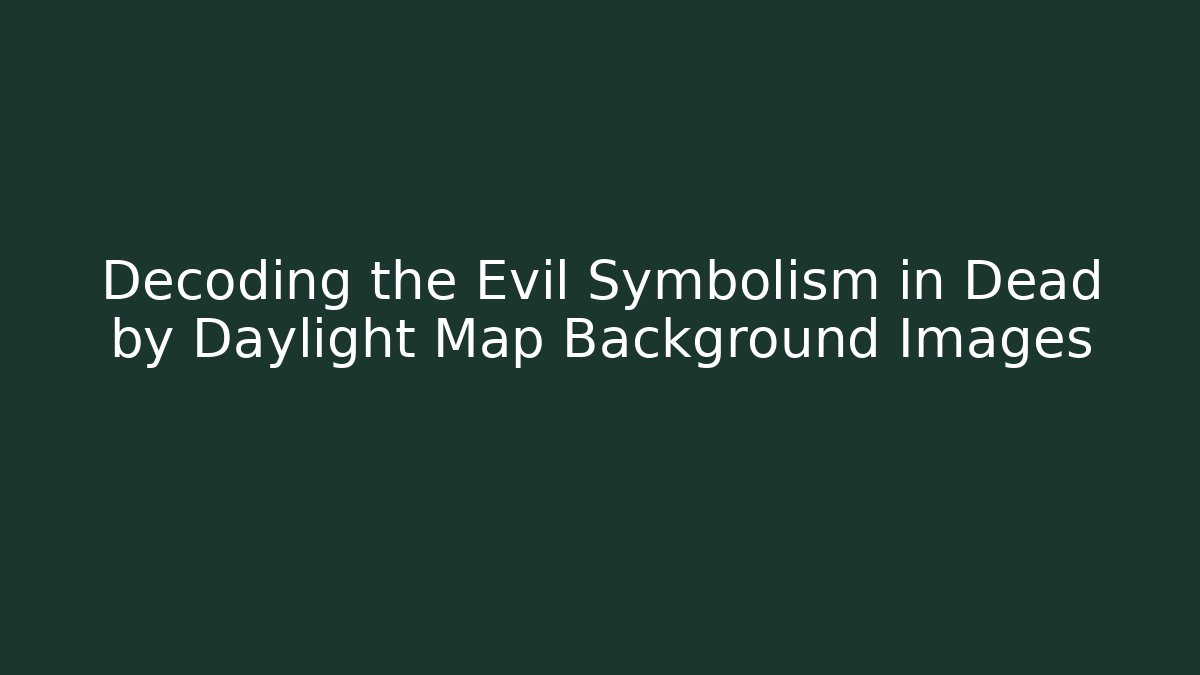 Decoding the Evil Symbolism in Dead by Daylight Map Background Images