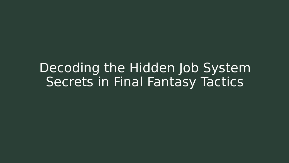 Decoding the Hidden Job System Secrets in Final Fantasy Tactics