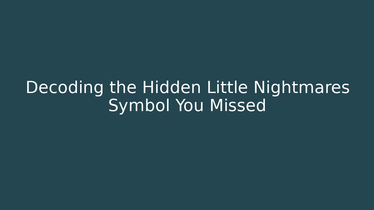 Decoding the Hidden Little Nightmares Symbol You Missed