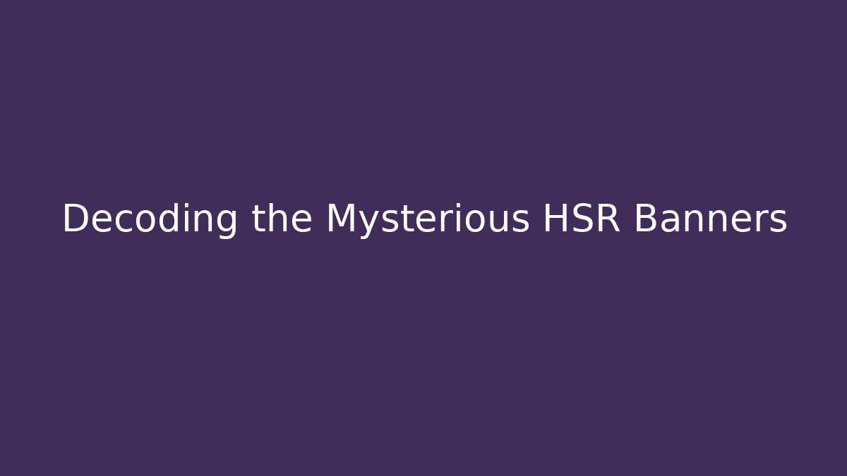 Decoding the Mysterious HSR Banners - Andrea Zevedo