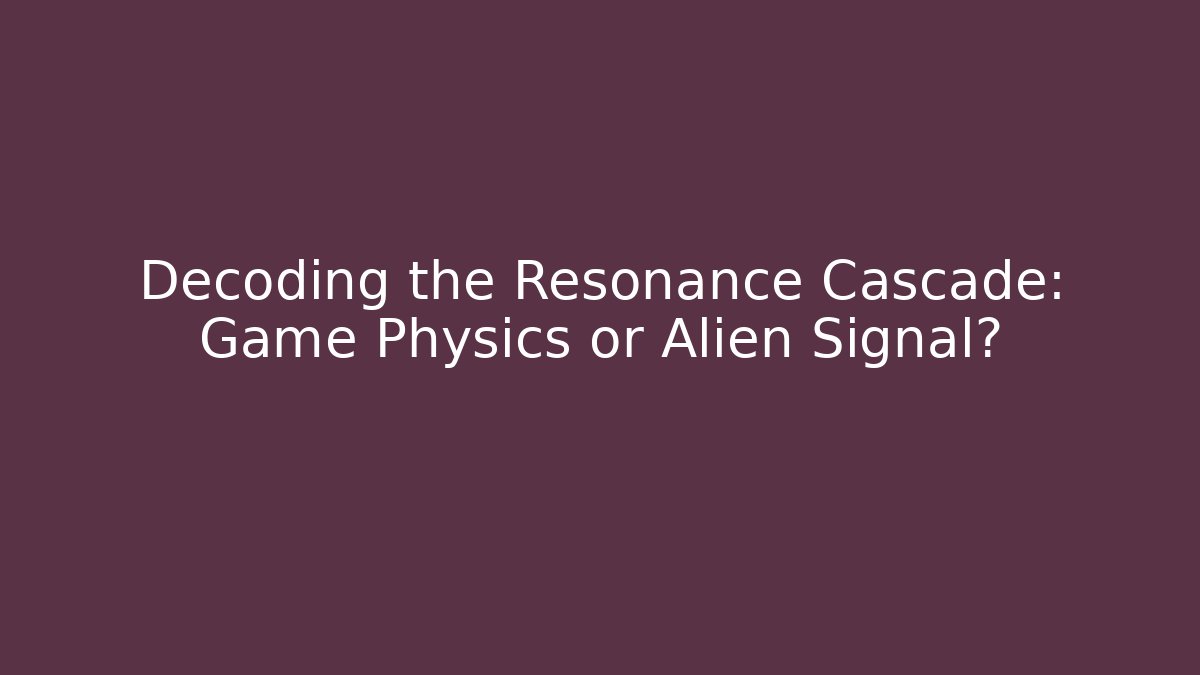Decoding the Resonance Cascade: Game Physics or Alien Signal? - Andrea Zevedo